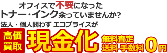 オフィスで不要になったトナー・インク余っていませんか？ 法人・個人問わずエコプライスが高価買取、現金化。無料査定、送料・手数料0円。