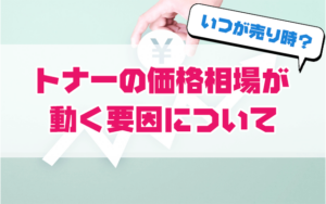 トナーの価格相場が動く要因