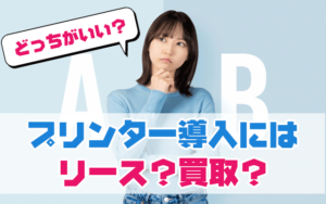 プリンター導入にはリースと買取どちらがいい？