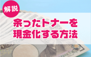 余ったトナーを現金化する方法について